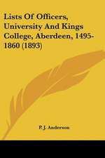 Lists Of Officers, University And Kings College, Aberdeen, 1495-1860 (1893)