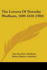 The Letters Of Dorothy Wadham, 1609-1618 (1904)