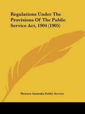 Regulations Under The Provisions Of The Public Service Act, 1904 (1905)