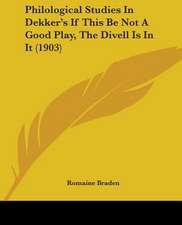 Philological Studies In Dekker's If This Be Not A Good Play, The Divell Is In It (1903)