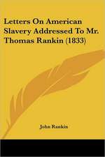 Letters On American Slavery Addressed To Mr. Thomas Rankin (1833)