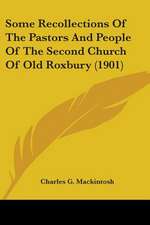 Some Recollections Of The Pastors And People Of The Second Church Of Old Roxbury (1901)