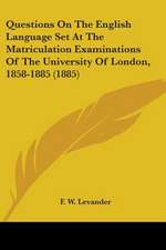 Questions On The English Language Set At The Matriculation Examinations Of The University Of London, 1858-1885 (1885)