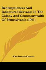 Redemptioners And Indentured Servants In The Colony And Commonwealth Of Pennsylvania (1901)