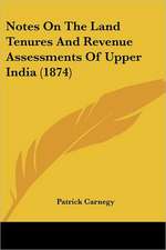 Notes On The Land Tenures And Revenue Assessments Of Upper India (1874)