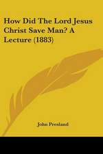 How Did The Lord Jesus Christ Save Man? A Lecture (1883)