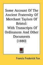 Some Account Of The Ancient Fraternity Of Merchant Taylors Of Bristol