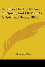 Lectures On The Nature Of Spirit, And Of Man As A Spiritual Being (1869)