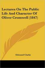 Lectures On The Public Life And Character Of Oliver Cromwell (1847)