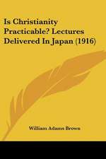 Is Christianity Practicable? Lectures Delivered In Japan (1916)