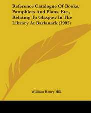 Reference Catalogue Of Books, Pamphlets And Plans, Etc., Relating To Glasgow In The Library At Barlanark (1905)