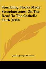 Stumbling Blocks Made Steppingstones On The Road To The Catholic Faith (1880)