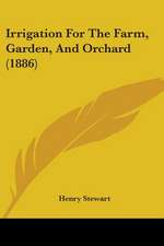 Irrigation For The Farm, Garden, And Orchard (1886)