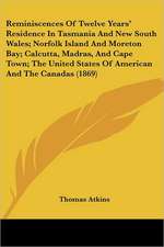 Reminiscences Of Twelve Years' Residence In Tasmania And New South Wales; Norfolk Island And Moreton Bay; Calcutta, Madras, And Cape Town; The United States Of American And The Canadas (1869)