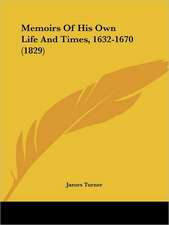 Memoirs Of His Own Life And Times, 1632-1670 (1829)