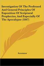 Investigation Of The Professed And General Principles Of Exposition Of Scriptural Prophecies, And Especially Of The Apocalypse (1847)