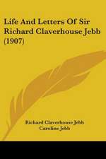 Life And Letters Of Sir Richard Claverhouse Jebb (1907)