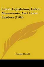 Labor Legislation, Labor Movements, And Labor Leaders (1902)