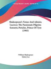 Shakespeare's Venus And Adonis; Lucrece; The Passionate Pilgrim; Sonnets; Pericles, Prince Of Tyre (1905)