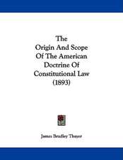 The Origin And Scope Of The American Doctrine Of Constitutional Law (1893)