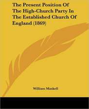 The Present Position Of The High-Church Party In The Established Church Of England (1869)