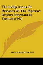 The Indigestions Or Diseases Of The Digestive Organs Functionally Treated (1867)