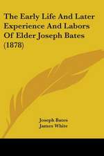 The Early Life And Later Experience And Labors Of Elder Joseph Bates (1878)