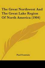 The Great Northwest And The Great Lake Region Of North America (1904)