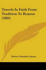 Travels In Faith From Tradition To Reason (1884)