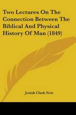 Two Lectures On The Connection Between The Biblical And Physical History Of Man (1849)