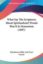 What Say The Scriptures About Spiritualism? Proofs That It Is Demonism (1897)