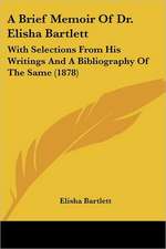 A Brief Memoir Of Dr. Elisha Bartlett