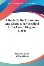 A Guide To The Institutions And Charities For The Blind In The United Kingdom (1884)