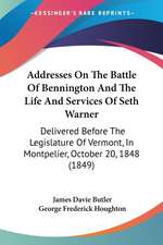 Addresses On The Battle Of Bennington And The Life And Services Of Seth Warner