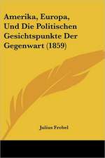 Amerika, Europa, Und Die Politischen Gesichtspunkte Der Gegenwart (1859)