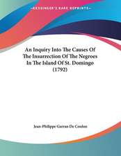 An Inquiry Into The Causes Of The Insurrection Of The Negroes In The Island Of St. Domingo (1792)