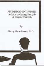 An Employment Primer: A Guide to Getting That Job & Keeping That Job