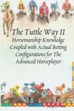 The Tuttle Way II: Horsemanship Knowledge Coupled with Actual Betting Configurations for the Advanced Horseplayer