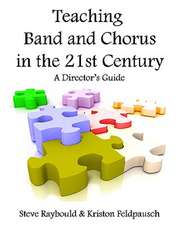 Teaching Band and Chorus in the 21st Century: A Director's Guide