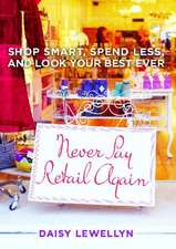 Never Pay Retail Again: Shop Smart, Spend Less, and Look Your Best Ever