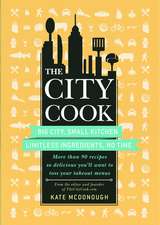 The City Cook: More Th an 90 Recipes So Delicious You'll Want to Toss Your Ta