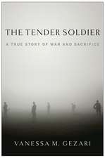 The Tender Soldier: A True Story of War and Sacrifice