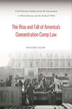 The Rise and Fall of America's Concentration Camp Law: Civil Liberties Debates from the Internment to McCarthyism and the Radical 1960s