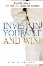 Invest in Yourself and Win!: Creating Success for Your Life, Career and Business