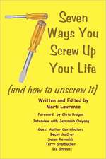 7 Ways You Screw Up Your Life: (And How to Unscrew It)