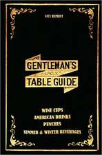 The Gentleman's Table Guide 1871 Reprint: Wine Cups, American Drinks, Punches, Summer & Winter Beverages