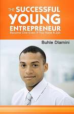 The Successful Young Entrepreneur: Become One Even If You Have a Job!