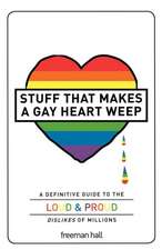 Stuff That Makes a Gay Heart Weep: A Definitive Guide to the Loud & Proud Dislikes of Millions