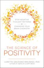 The Science of Positivity: Stop Negative Thought Patterns by Changing Your Brain Chemistry