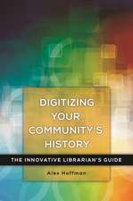 Digitizing Your Community's History: The Innovative Librarian's Guide